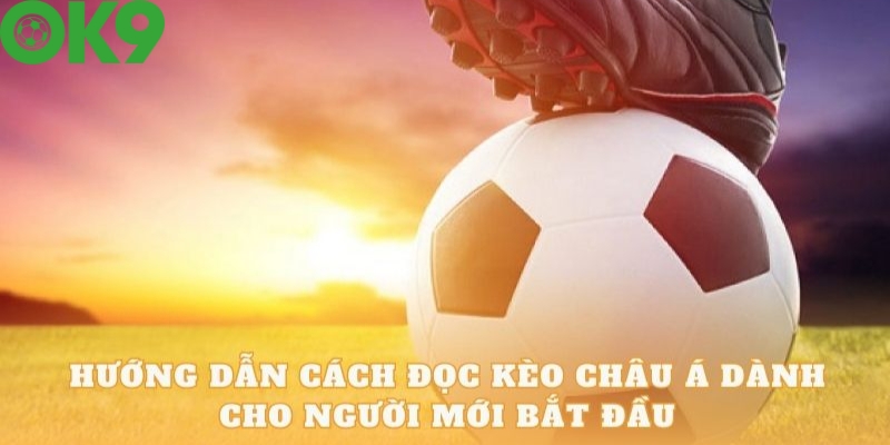 Cách đọc kèo cá độ bóng đá châu Á