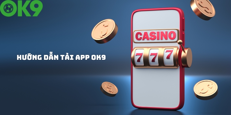 Hướng dẫn chi tiết các bước tải app OK9 về điện thoại