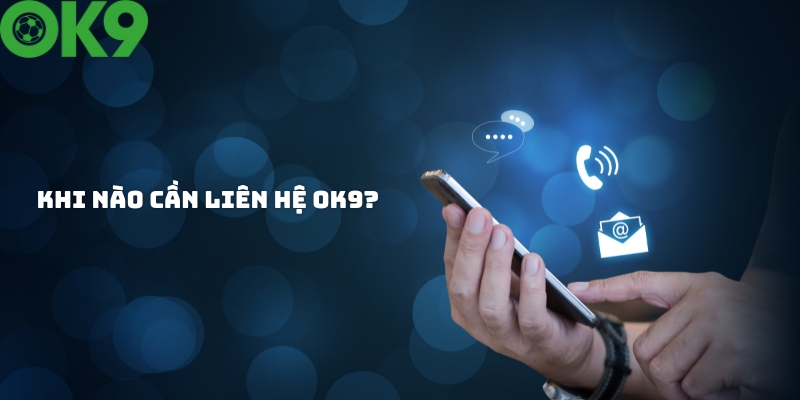 Khi nào cần liên hệ đến nhà cái OK9?