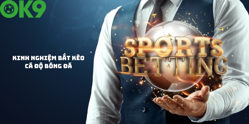 Kinh nghiệm khi bắt kèo cá độ bóng đá