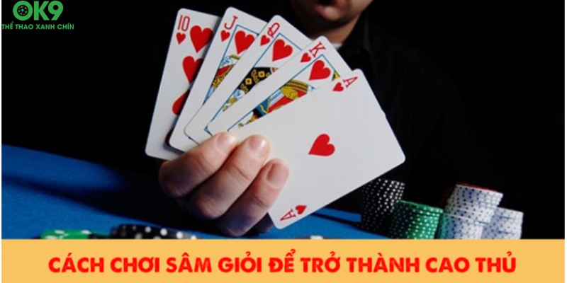Cách chơi bài Sâm giỏi như cao thủ