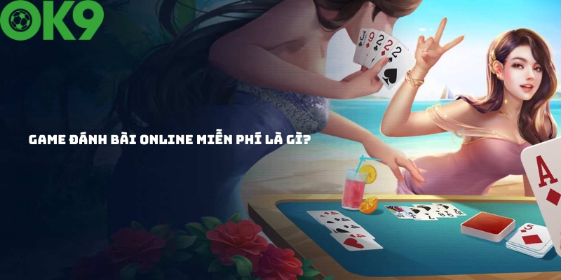 Tìm hiểu về khái niệm game đánh bài online miễn phí