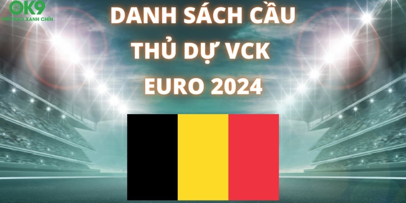 Đội hình tuyển Bỉ Euro 2024 chính thức Đội hình tuyển Bỉ Euro 2024 chính thức